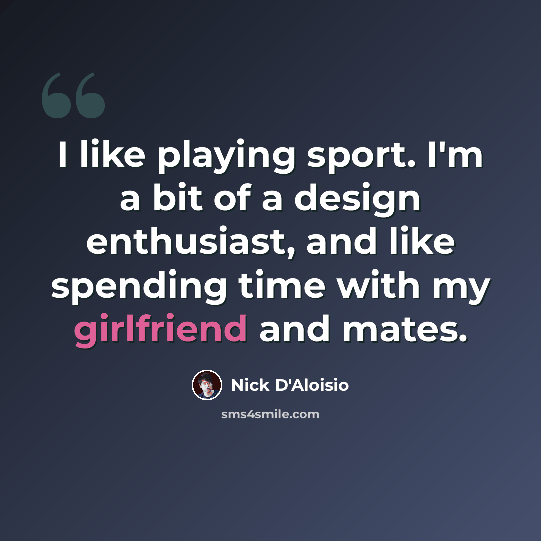“I like playing sport. I'm a bit of a design enthusiast, and like spending time with my girlfriend and mates.” quote by Nick D'Aloisio
