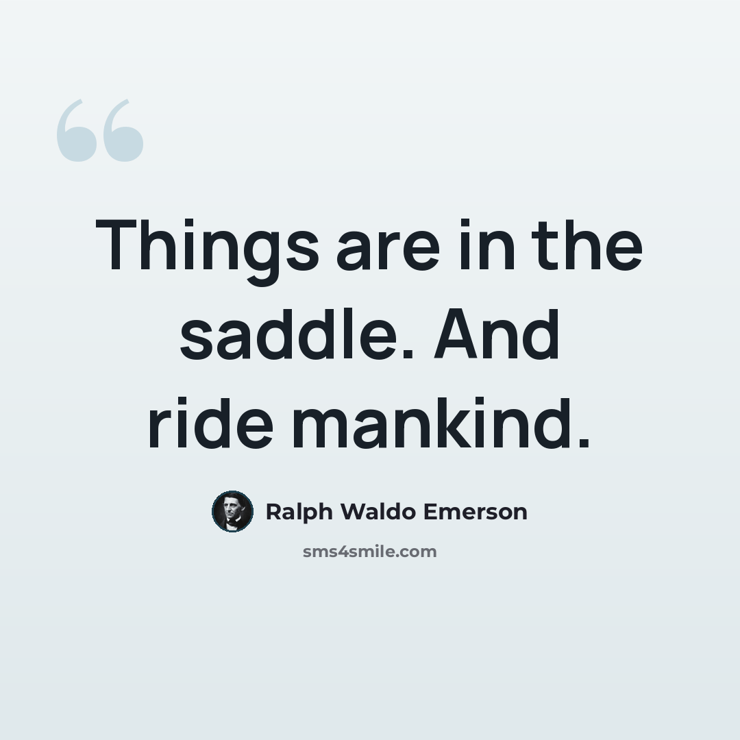 “Things are in the saddle. And ride mankind.” quote by Ralph Waldo Emerson