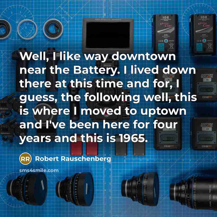 “Well, I like way downtown near the Battery. I lived down there at this time and for, I guess, the following well, this is where I moved to uptown and I've been here for four years and this is 1965.” quote by Robert Rauschenberg
