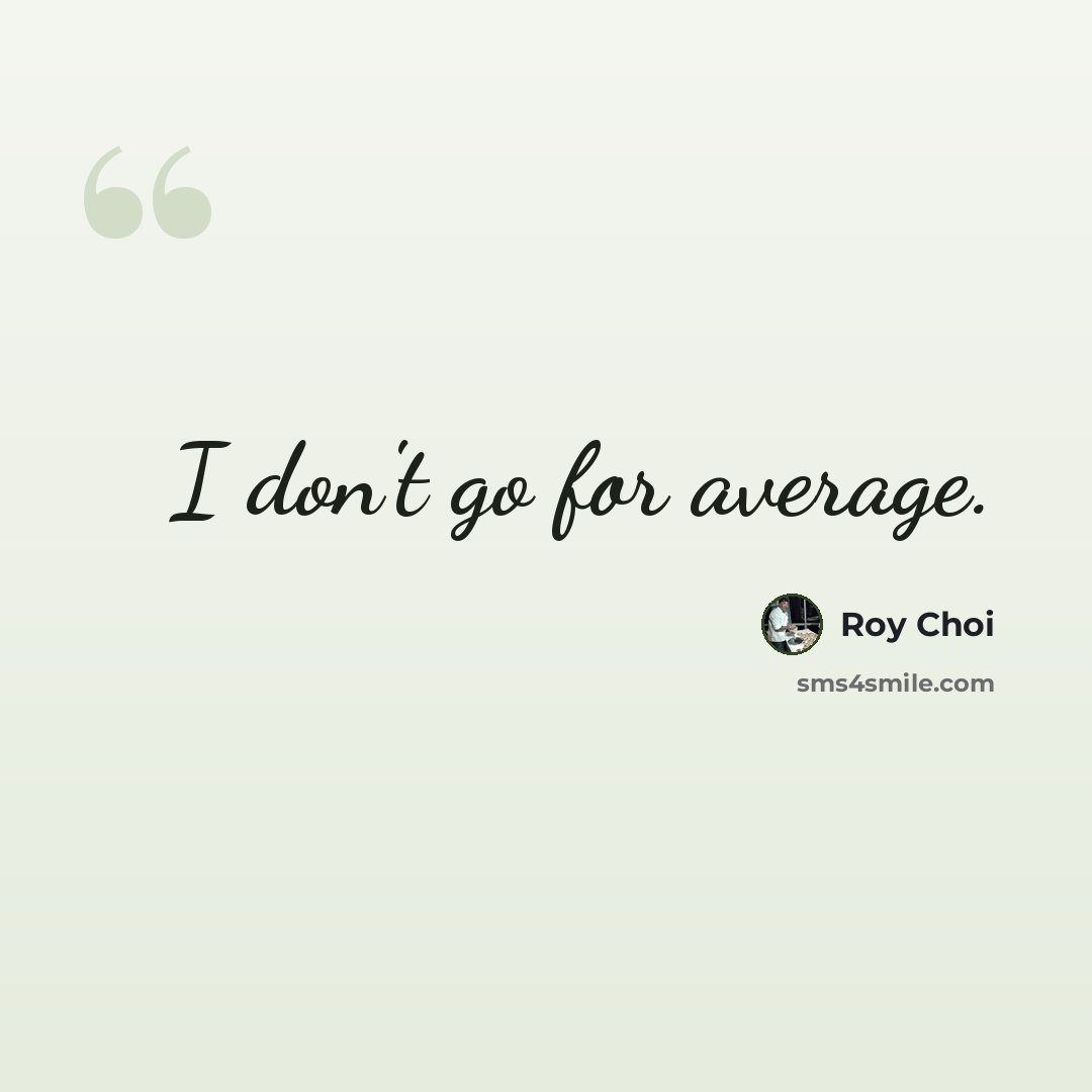 “I don't go for average.” quote by Roy Choi