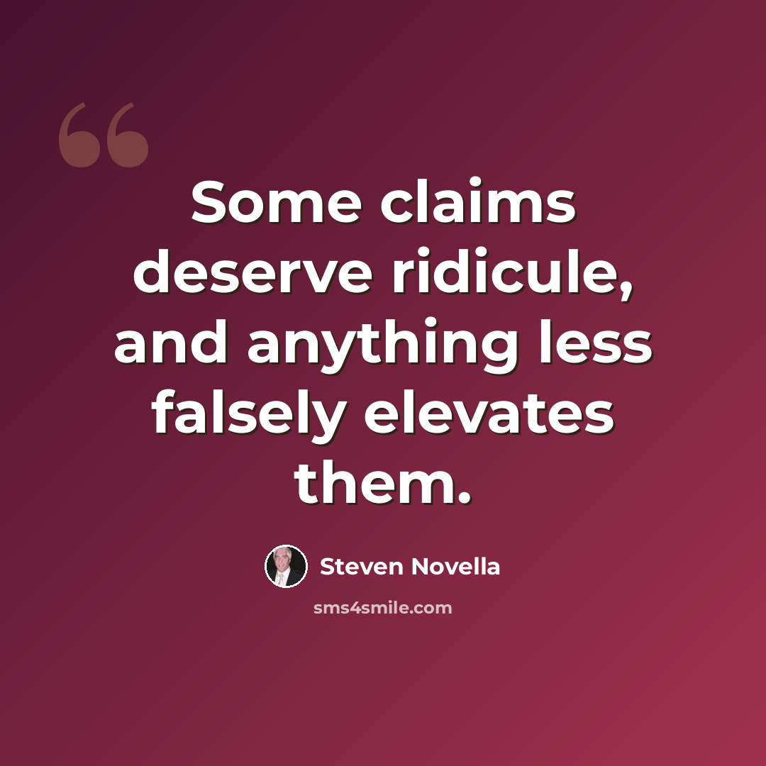 “Some claims deserve ridicule, and anything less falsely elevates them.” quote by Steven Novella
