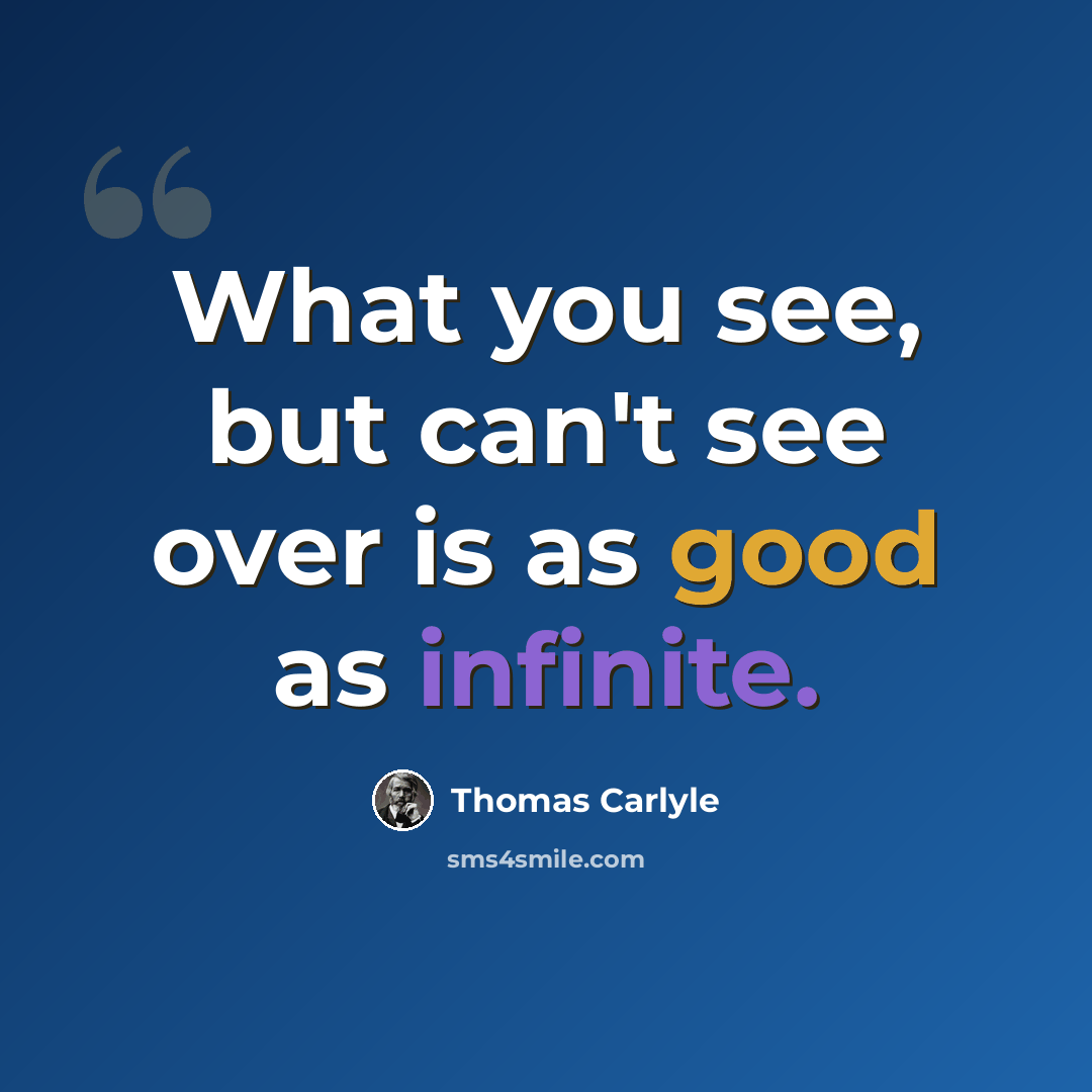 “What you see, but can't see over is as good as infinite.” quote by Thomas Carlyle