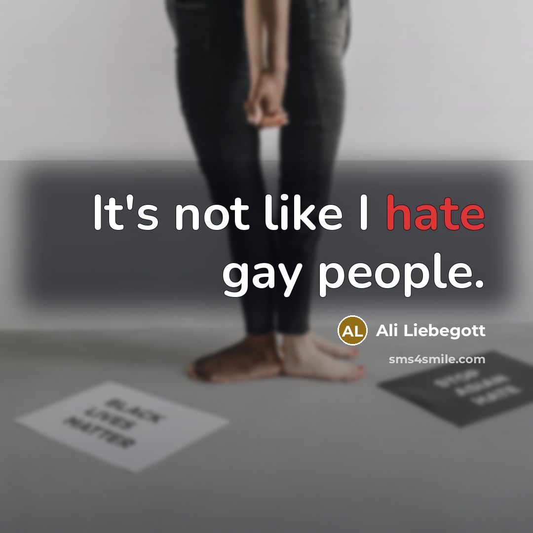 “It's not like I hate gay people.” quote by Ali Liebegott