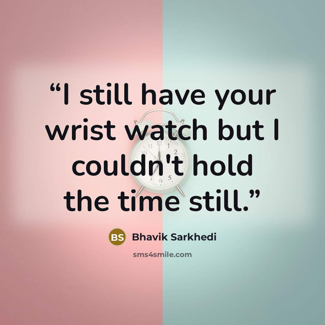 “I still have your wrist watch but I couldn't hold the time still.” quote by Bhavik Sarkhedi