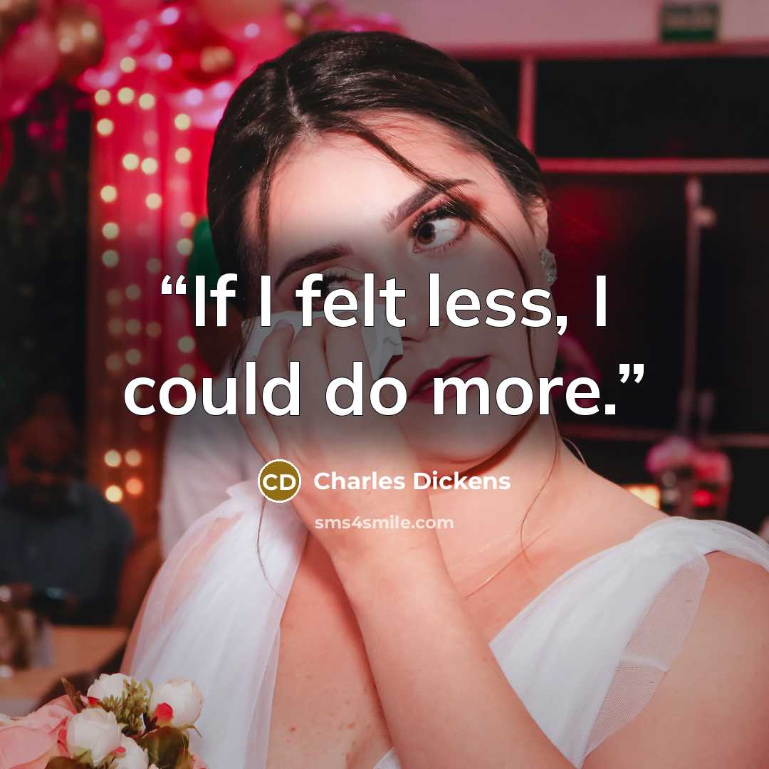 “If I felt less, I could do more.” quote by Charles Dickens