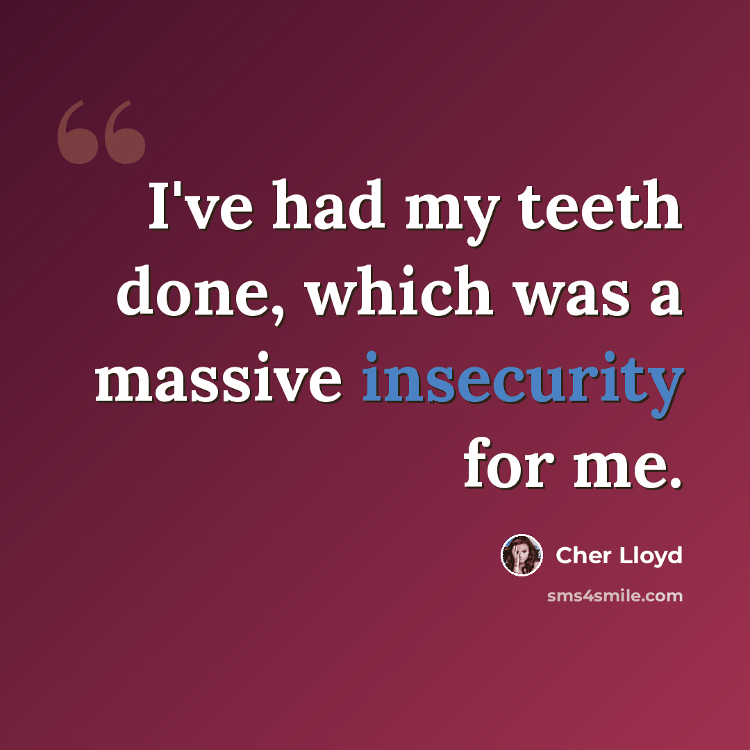 “I've had my teeth done, which was a massive insecurity for me.” quote by Cher Lloyd