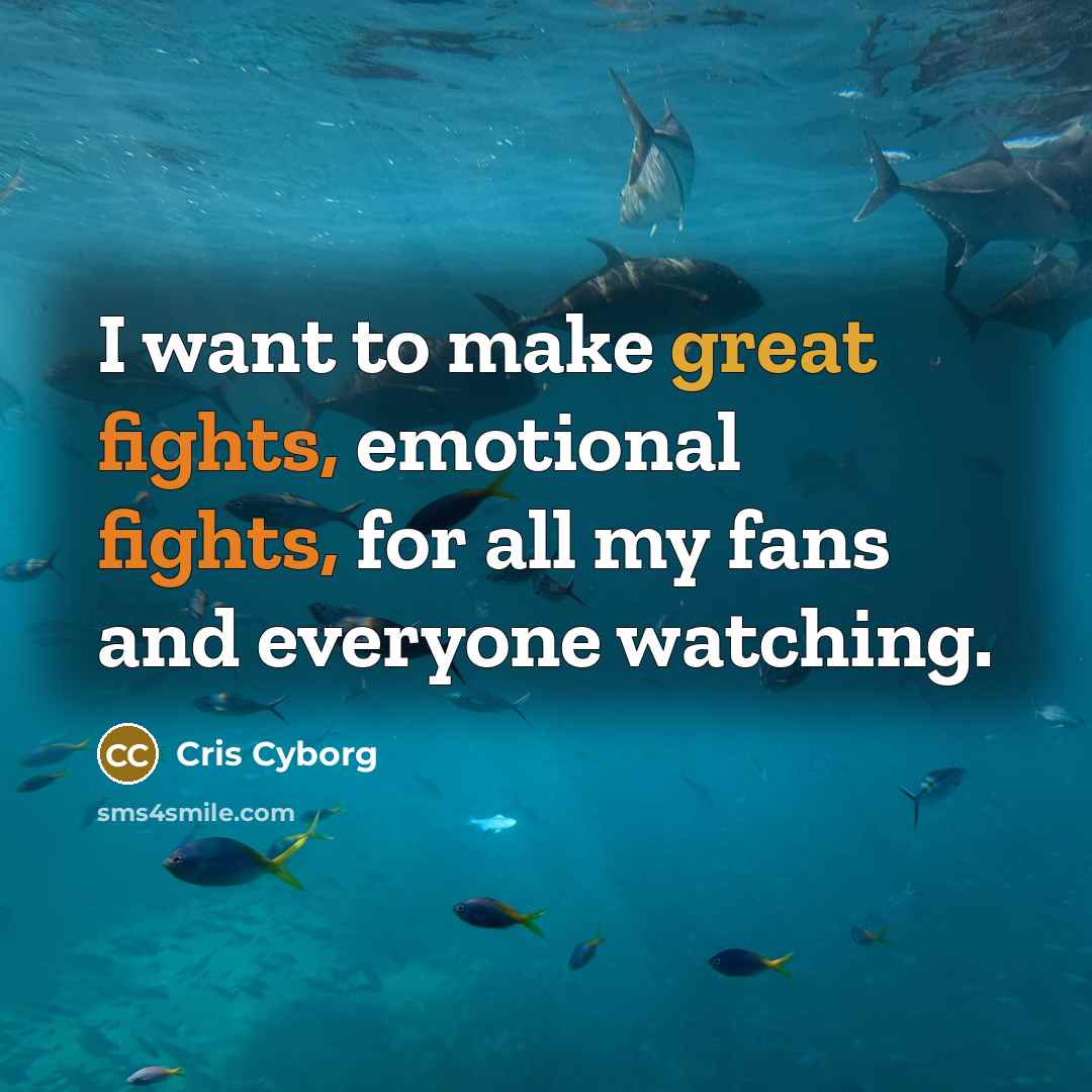 “I want to make great fights, emotional fights, for all my fans and everyone watching.” quote by Cris Cyborg