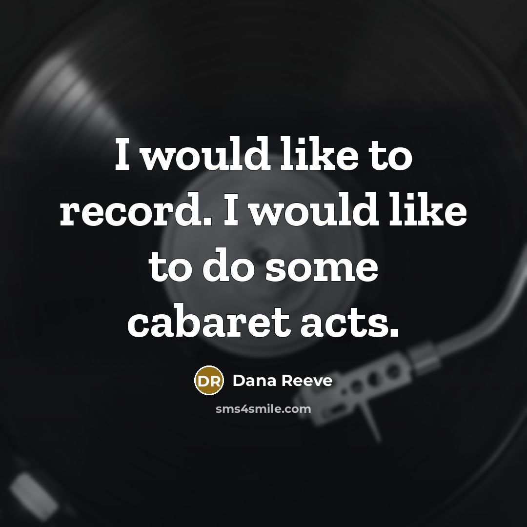 “I would like to record. I would like to do some cabaret acts.” quote by Dana Reeve