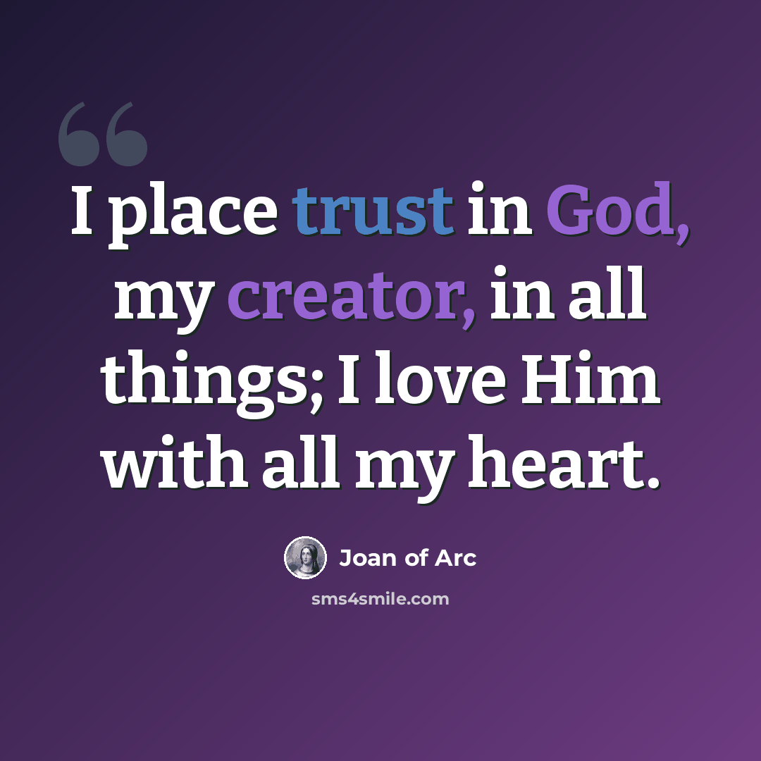 “I place trust in God, my creator, in all things; I love Him with all my heart.” quote by Joan of Arc
