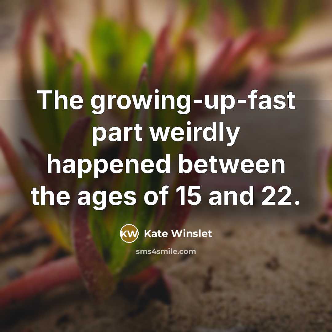 “The growing-up-fast part weirdly happened between the ages of 15 and 22.” quote by Kate Winslet