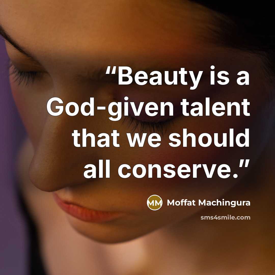 “Beauty is a God-given talent that we should all conserve.” quote by Moffat Machingura