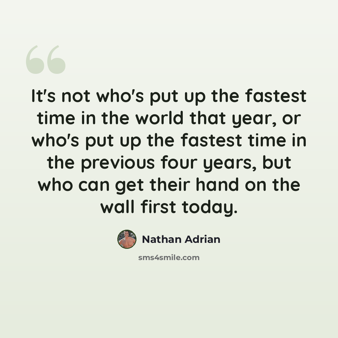 “It's not who's put up the fastest time in the world that year, or who's put up the fastest time in the previous four years, but who can get their hand on the wall first today.” quote by Nathan Adrian