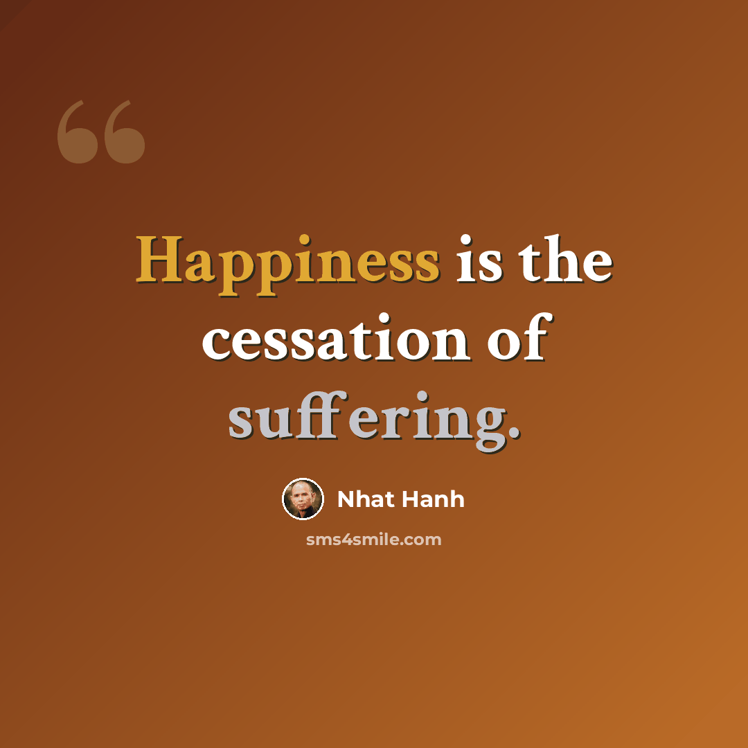 “Happiness is the cessation of suffering.” quote by Nhat Hanh