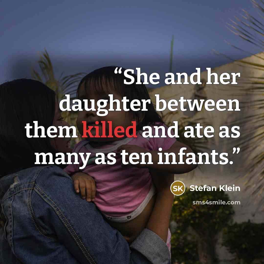 “She and her daughter between them killed and ate as many as ten infants.” quote by Stefan Klein