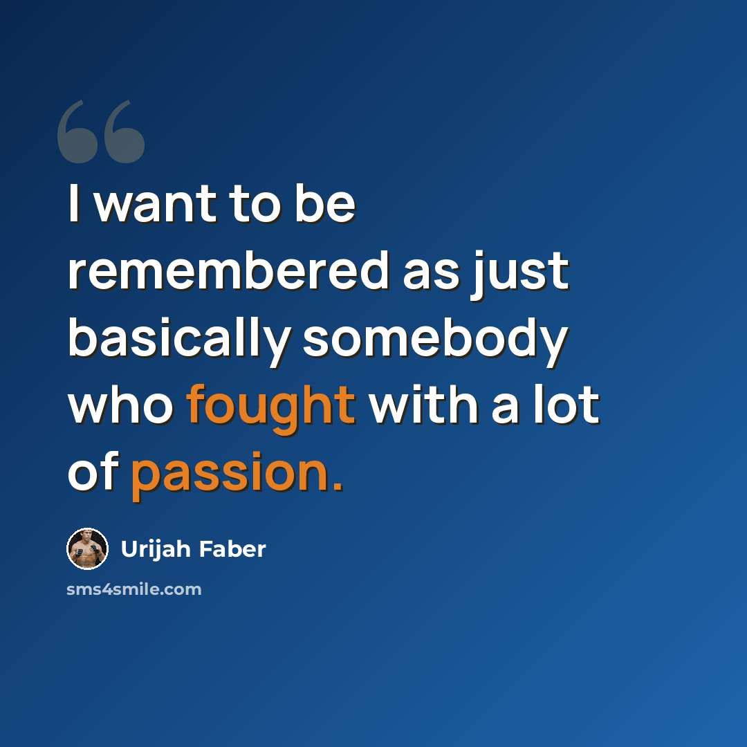 “I want to be remembered as just basically somebody who fought with a lot of passion.” quote by Urijah Faber