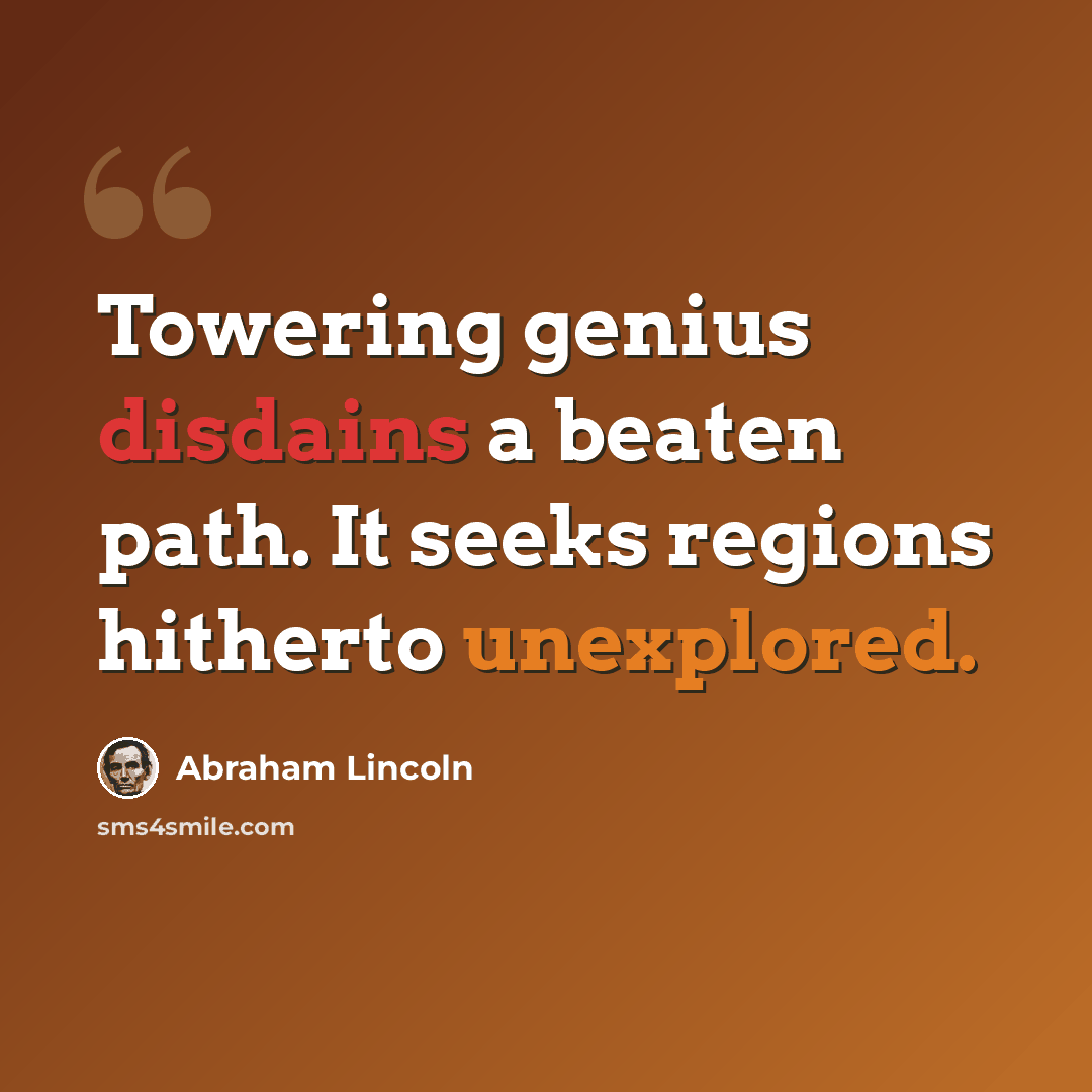 “Towering genius disdains a beaten path. It seeks regions hitherto unexplored.” quote by Abraham Lincoln