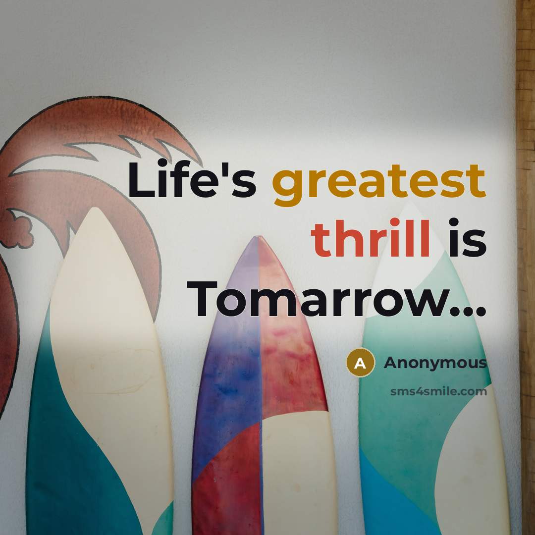 “Life's greatest thrill is Tomarrow...” quote by Anonymous