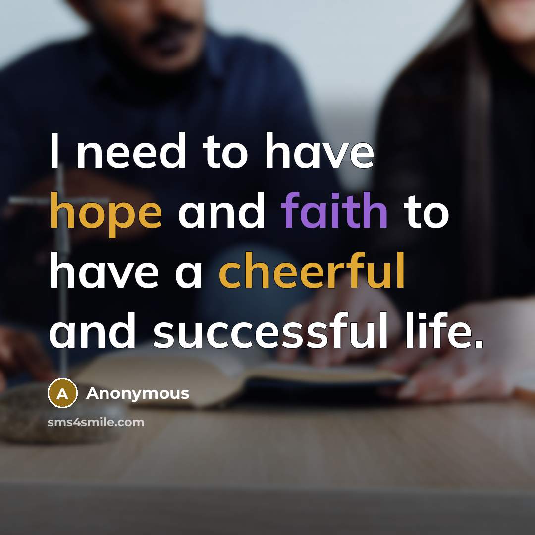 “I need to have hope and faith to have a cheerful and successful life.” quote by Anonymous