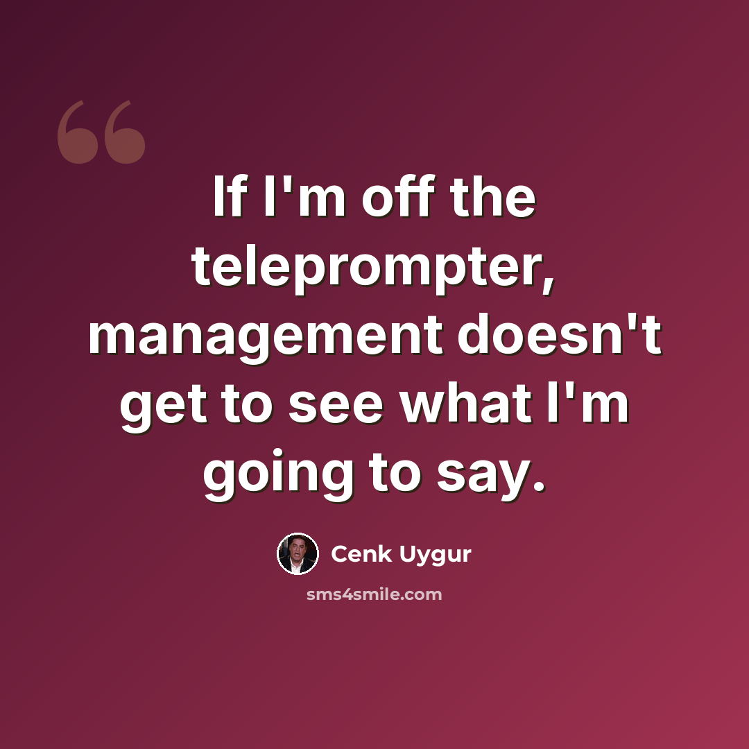 “If I'm off the teleprompter, management doesn't get to see what I'm going to say.” quote by Cenk Uygur