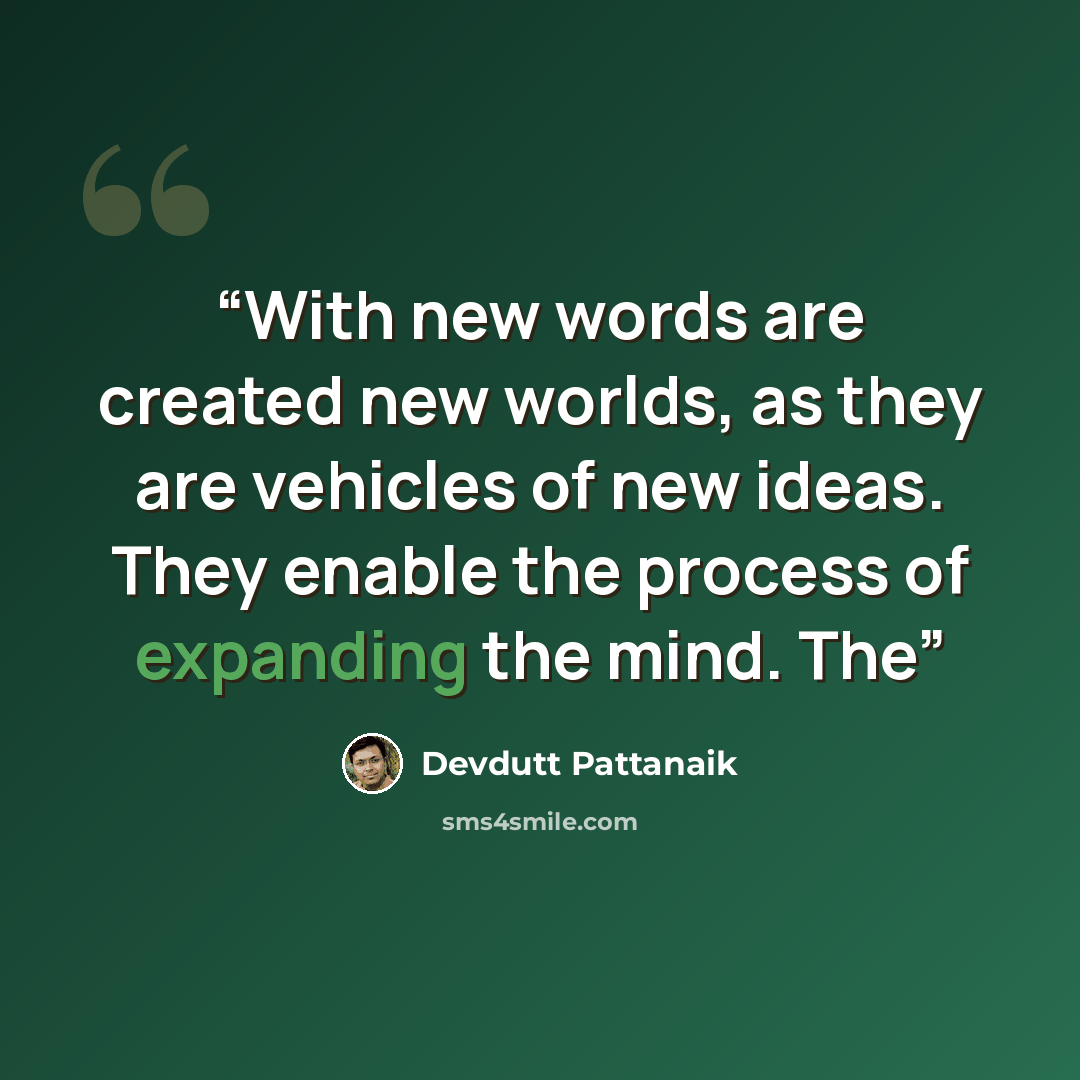 “With new words are created new worlds, as they are vehicles of new ideas. They enable the process of expanding the mind. The” quote by Devdutt Pattanaik