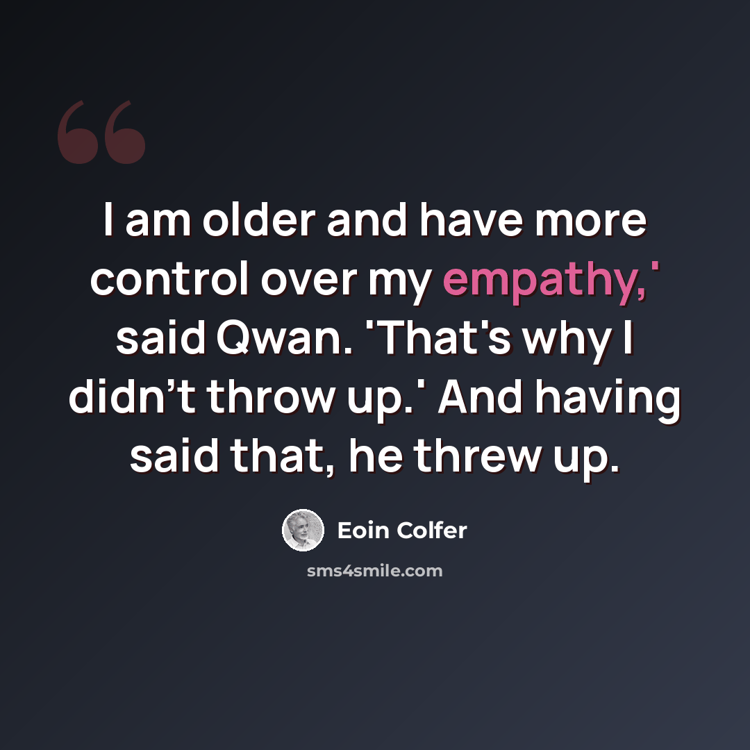 “I am older and have more control over my empathy,' said Qwan. 'That's why I didn't throw up.' And having said that, he threw up.” quote by Eoin Colfer