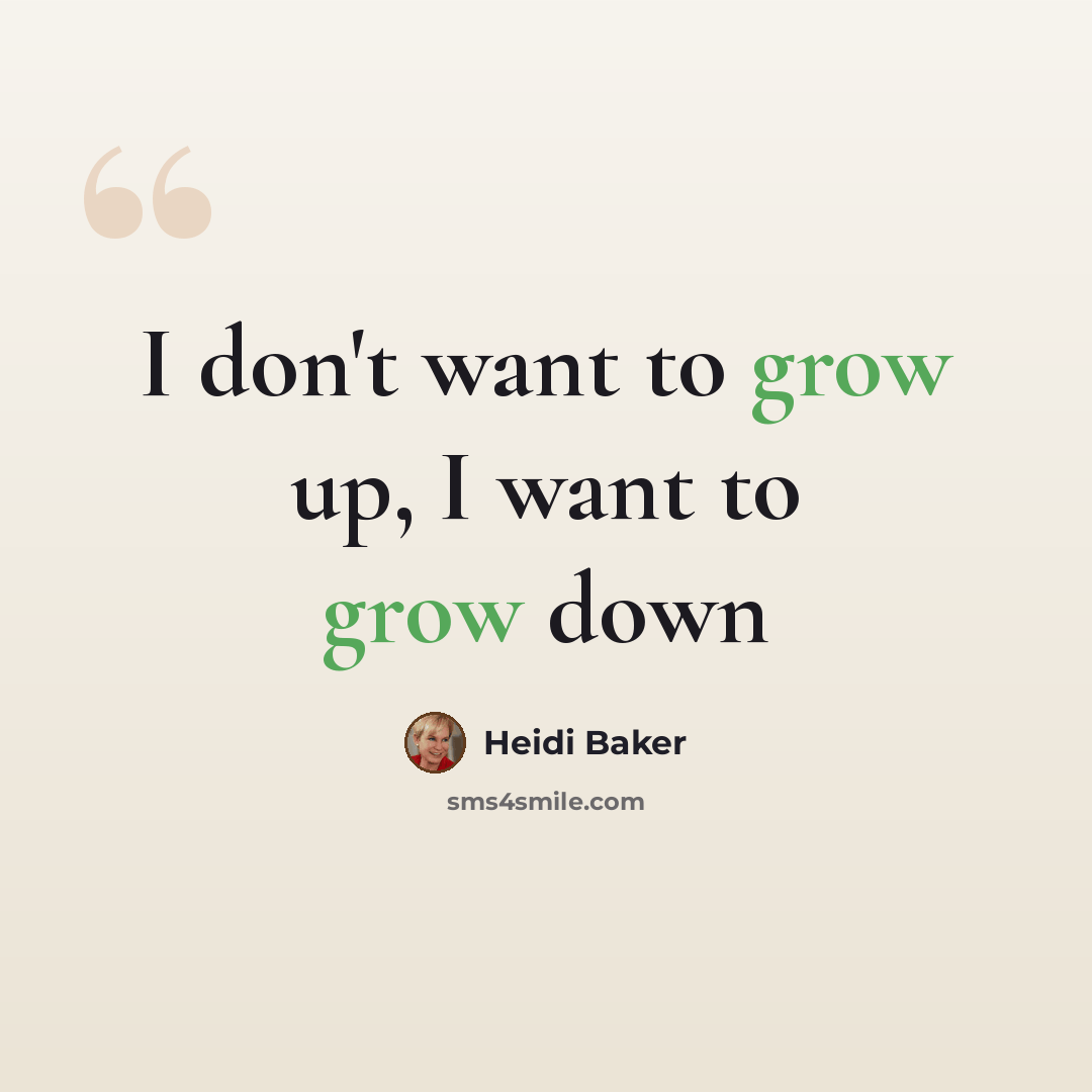 “I don't want to grow up, I want to grow down” quote by Heidi Baker