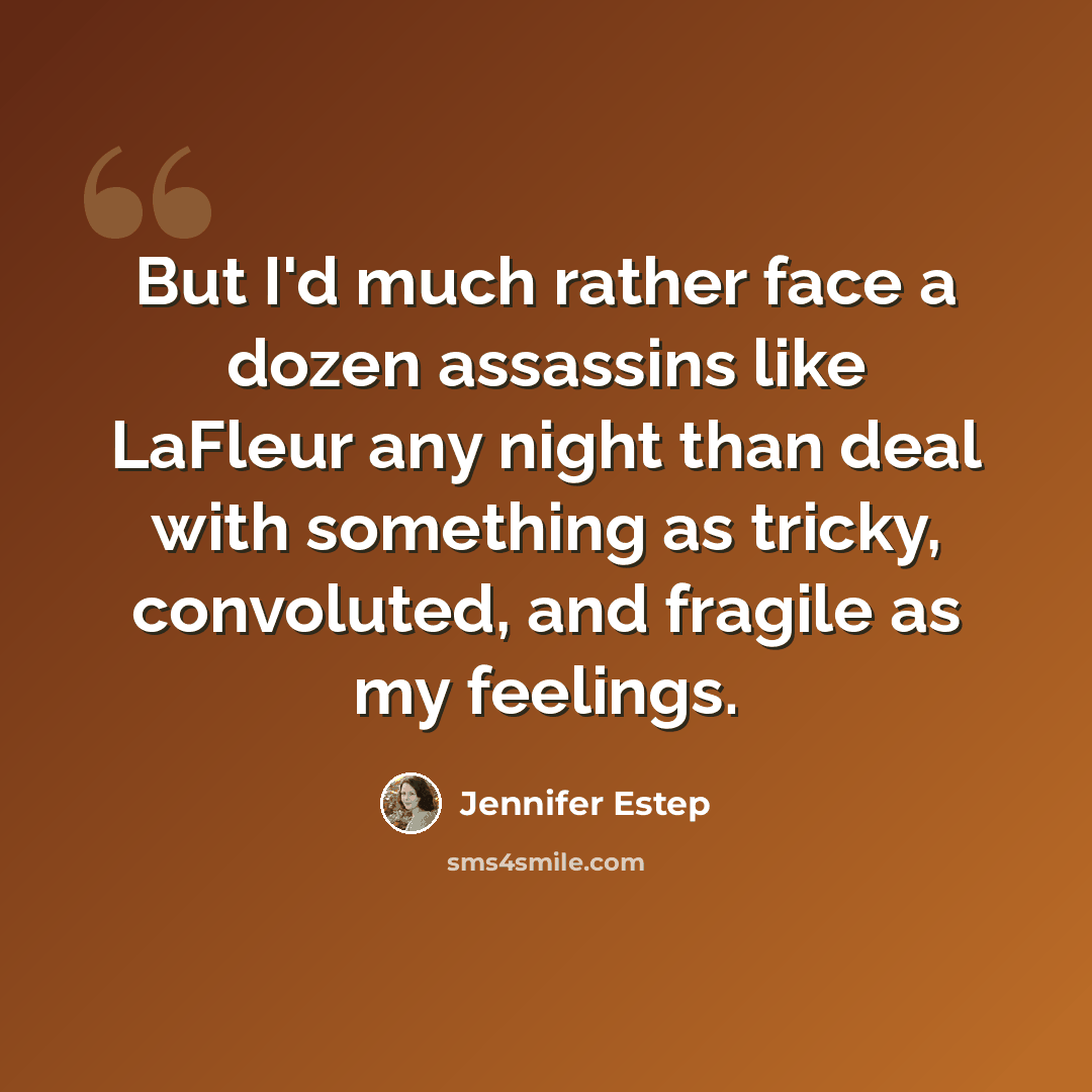 “But I'd much rather face a dozen assassins like LaFleur any night than deal with something as tricky, convoluted, and fragile as my feelings.” quote by Jennifer Estep