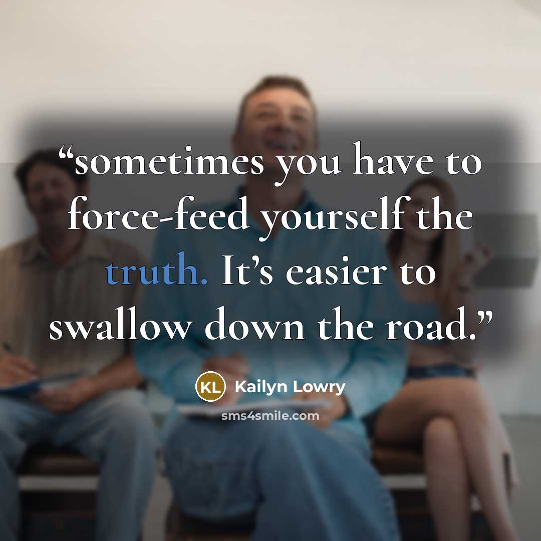 “sometimes you have to force-feed yourself the truth. It’s easier to swallow down the road.” quote by Kailyn Lowry