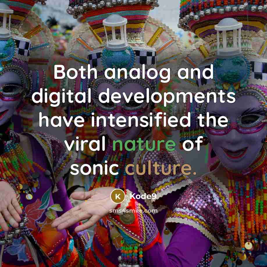 “Both analog and digital developments have intensified the viral nature of sonic culture.” quote by Kode9