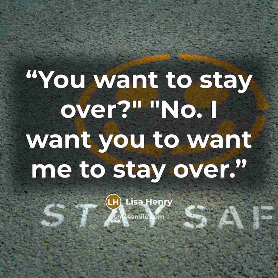“You want to stay over?" "No. I want you to want me to stay over.” quote by Lisa Henry