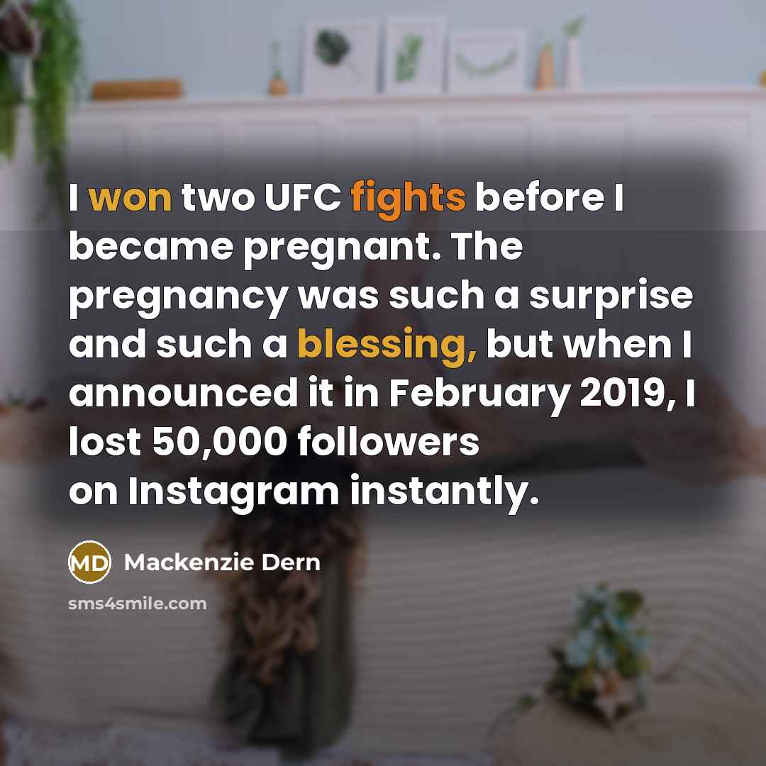 “I won two UFC fights before I became pregnant. The pregnancy was such a surprise and such a blessing, but when I announced it in February 2019, I lost 50,000 followers on Instagram instantly.” quote by Mackenzie Dern