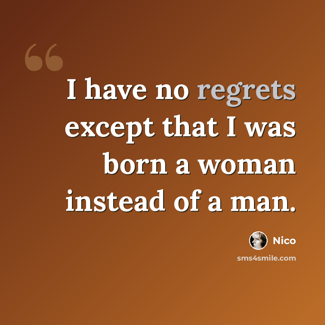 “I have no regrets except that I was born a woman instead of a man.” quote by Nico
