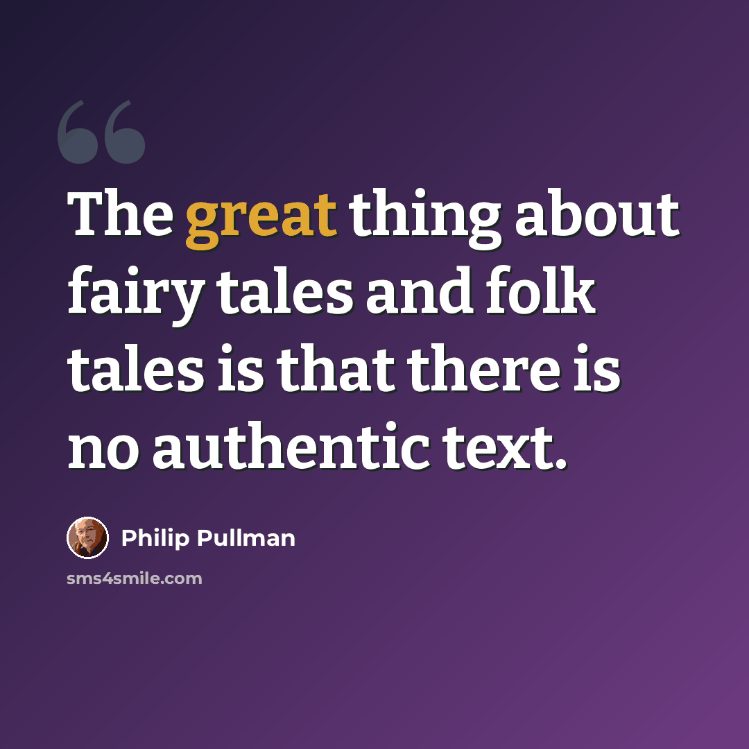 “The great thing about fairy tales and folk tales is that there is no authentic text.” quote by Philip Pullman