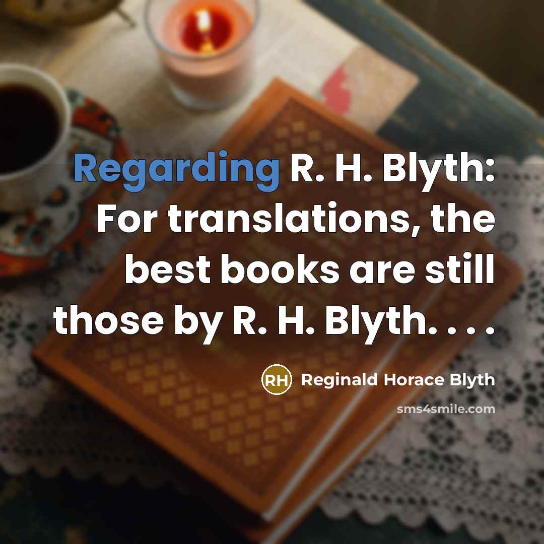 “Regarding R. H. Blyth: For translations, the best books are still those by R. H. Blyth. . . .” quote by Reginald Horace Blyth