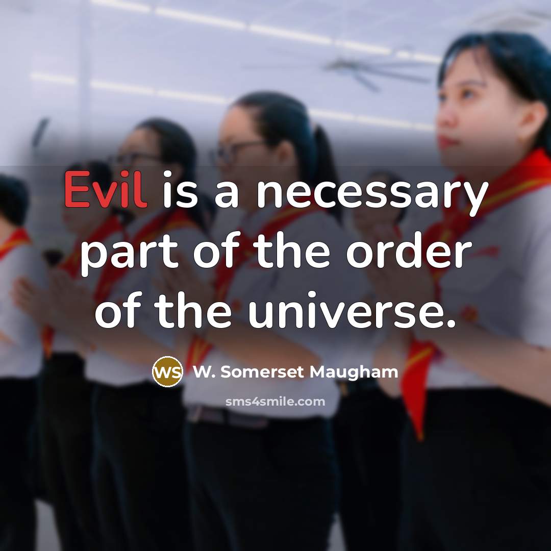 “Evil is a necessary part of the order of the universe.” quote by W. Somerset Maugham
