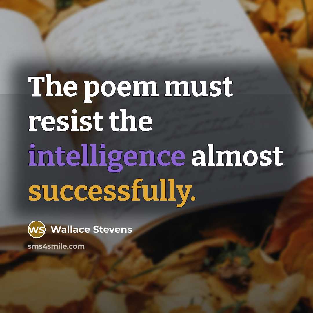 “The poem must resist the intelligence almost successfully.” quote by Wallace Stevens