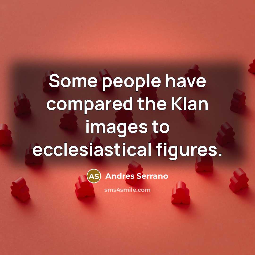 “Some people have compared the Klan images to ecclesiastical figures.” quote by Andres Serrano
