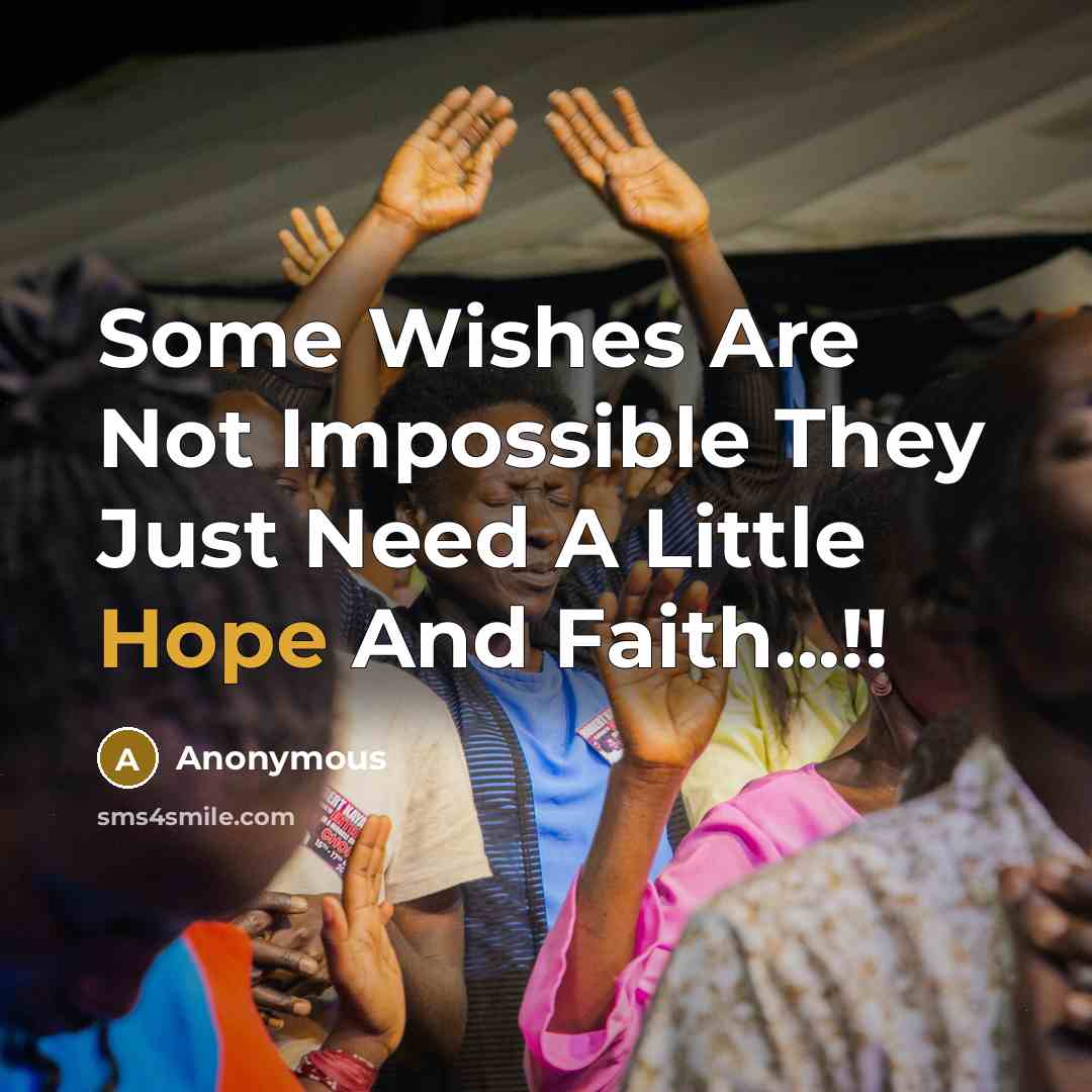 “Some Wishes Are Not Impossible They Just Need A Little Hope And Faith...!!” quote by Anonymous