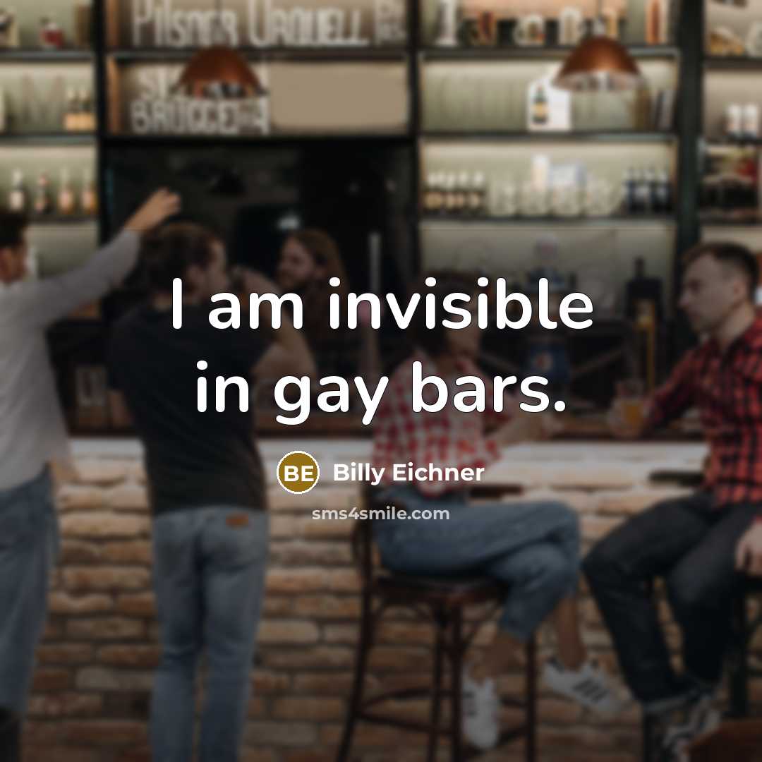 “I am invisible in gay bars.” quote by Billy Eichner