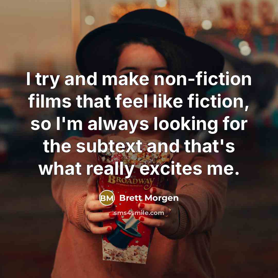 “I try and make non-fiction films that feel like fiction, so I'm always looking for the subtext and that's what really excites me.” quote by Brett Morgen