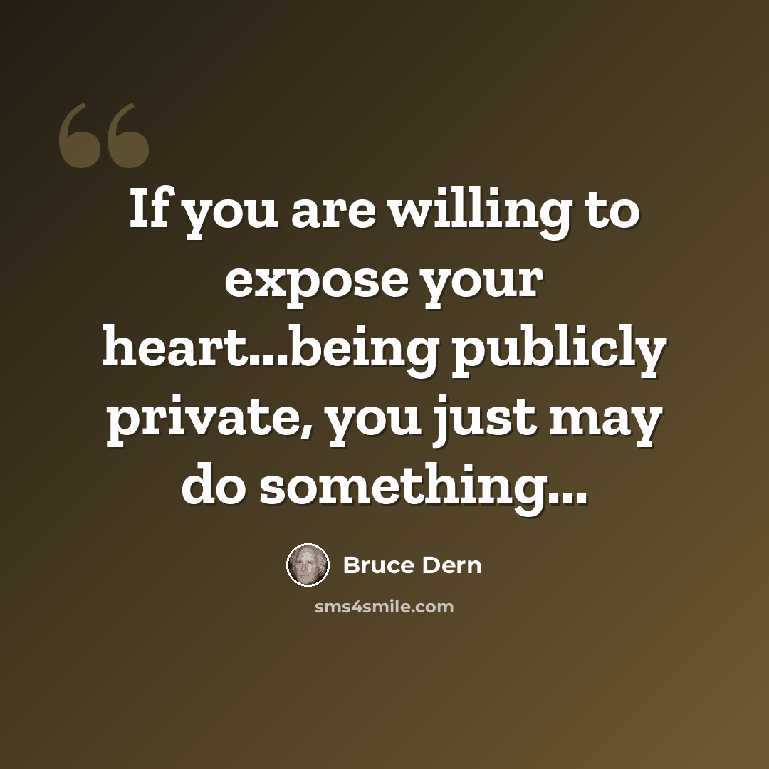 “If you are willing to expose your heart...being publicly private, you just may do something...” quote by Bruce Dern