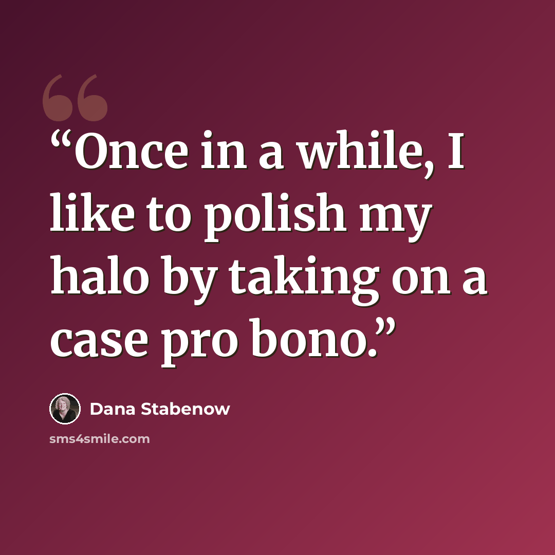 “Once in a while, I like to polish my halo by taking on a case pro bono.” quote by Dana Stabenow