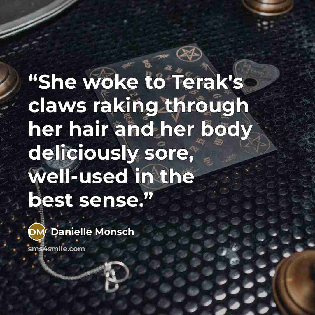 “She woke to Terak's claws raking through her hair and her body deliciously sore, well-used in the best sense.” quote by Danielle Monsch