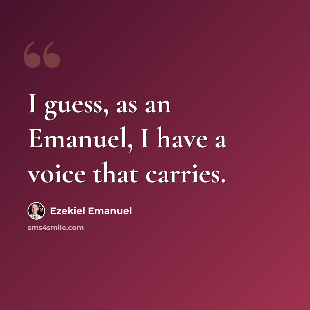 “I guess, as an Emanuel, I have a voice that carries.” quote by Ezekiel Emanuel