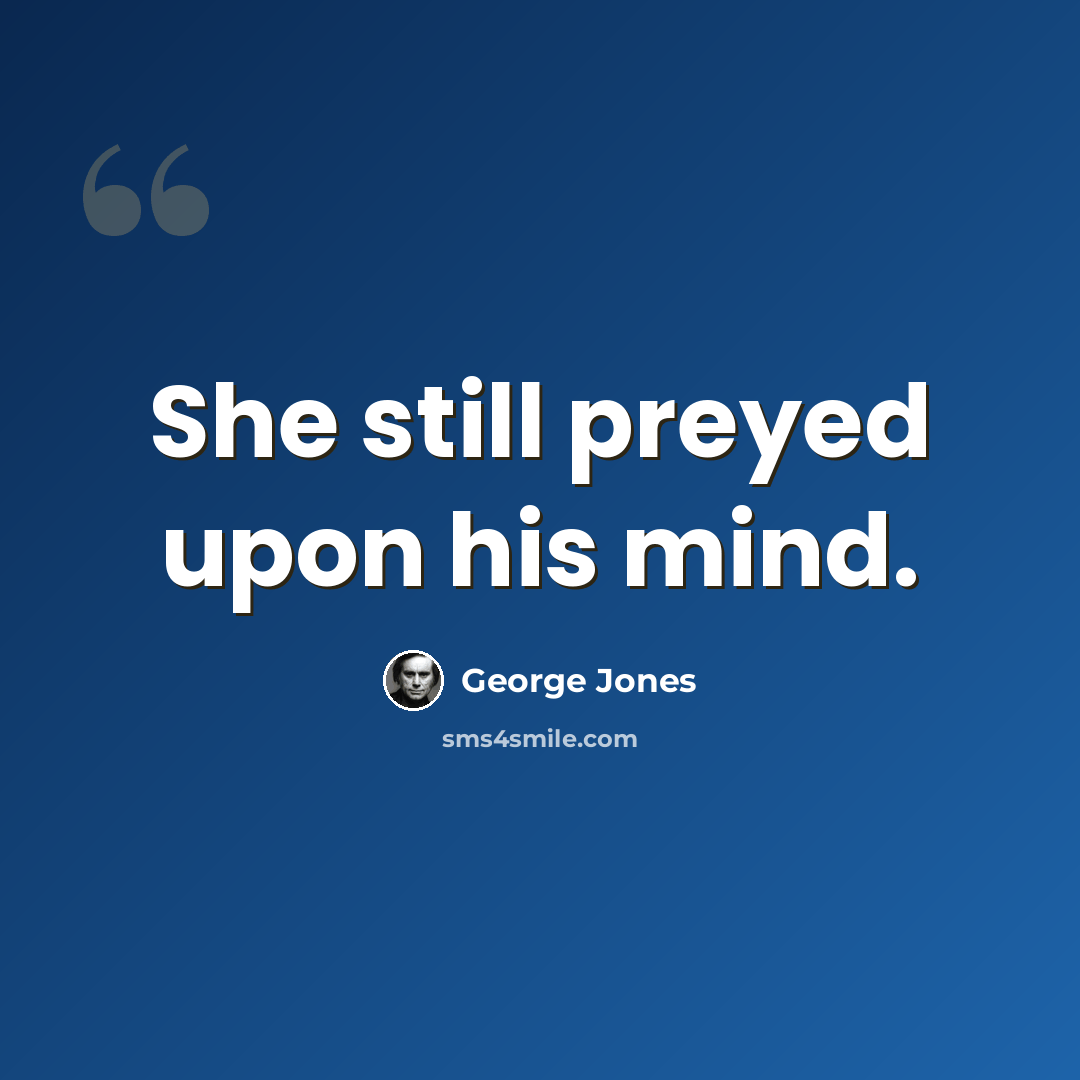 “She still preyed upon his mind.” quote by George Jones