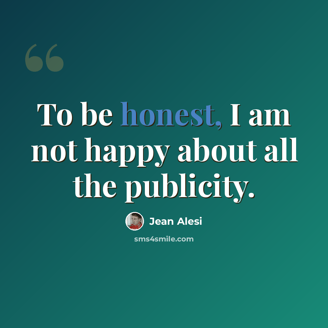 “To be honest, I am not happy about all the publicity.” quote by Jean Alesi