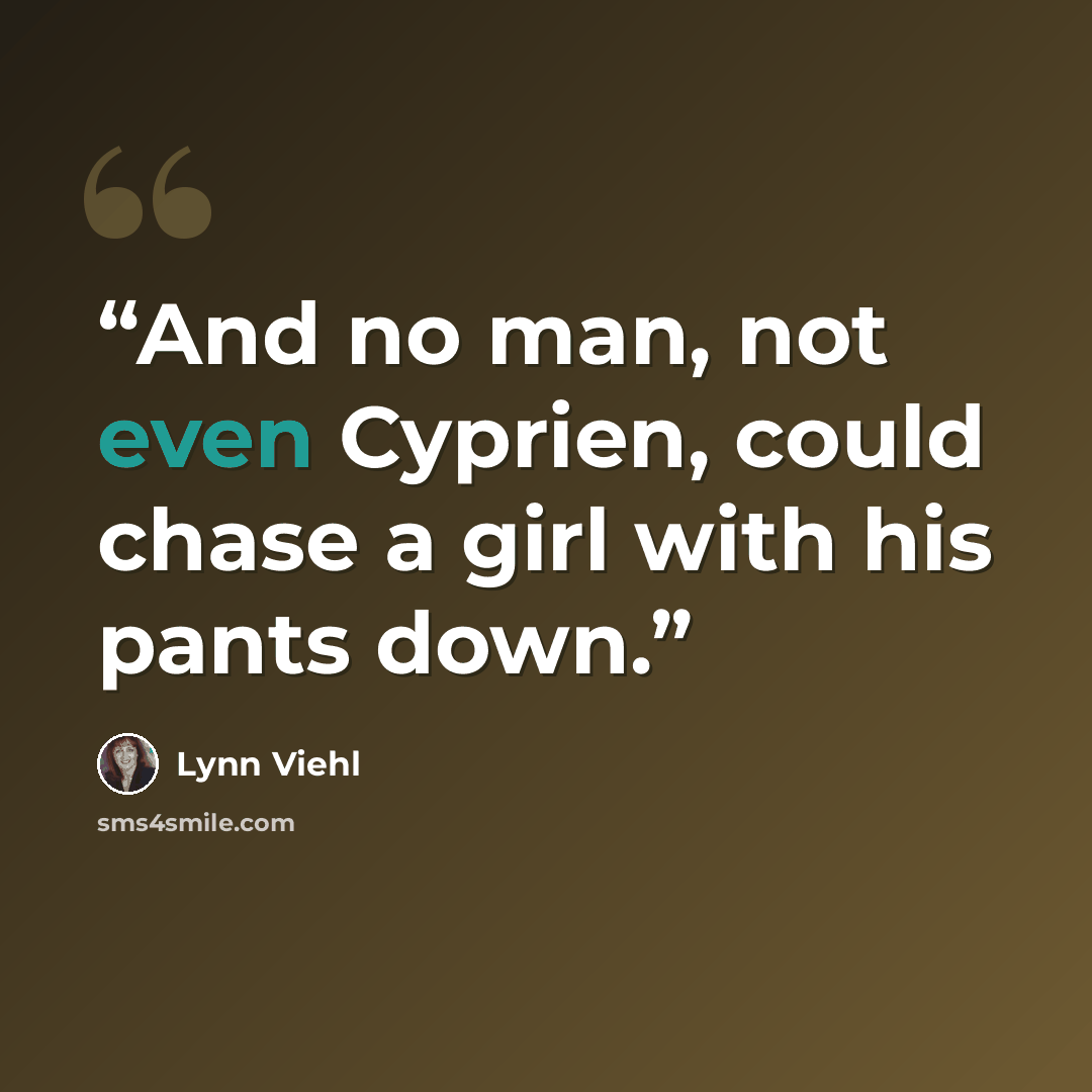 “And no man, not even Cyprien, could chase a girl with his pants down.” quote by Lynn Viehl