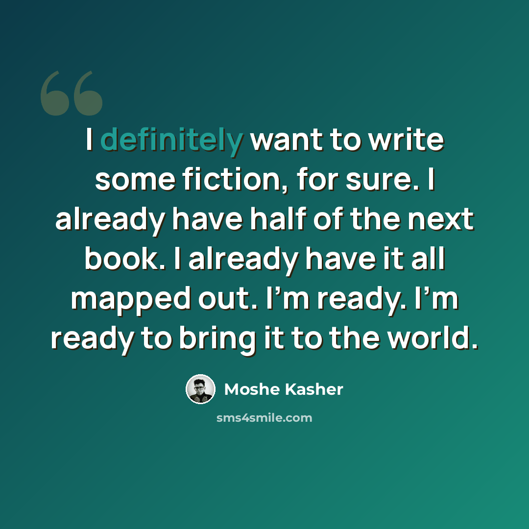 “I definitely want to write some fiction, for sure. I already have half of the next book. I already have it all mapped out. I'm ready. I'm ready to bring it to the world.” quote by Moshe Kasher