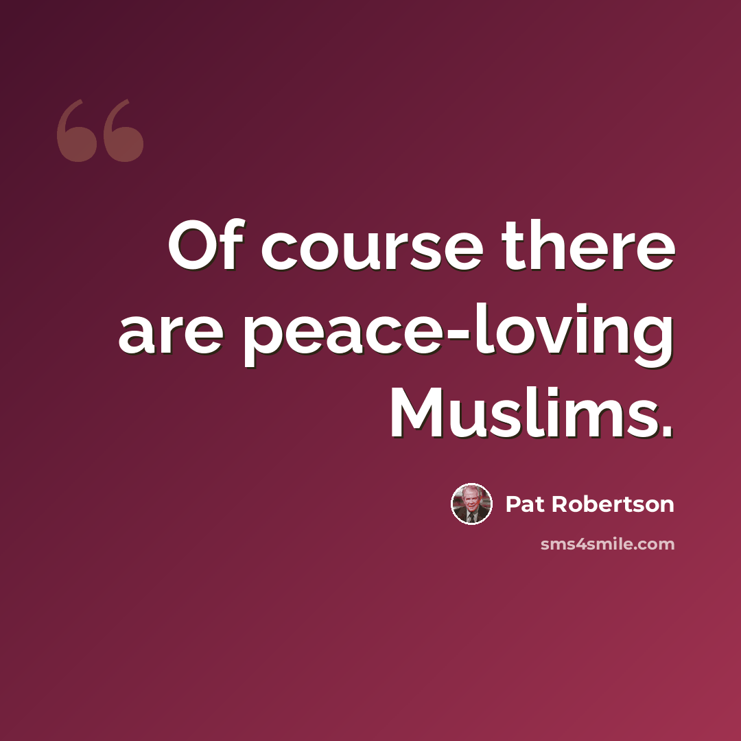 “Of course there are peace-loving Muslims.” quote by Pat Robertson