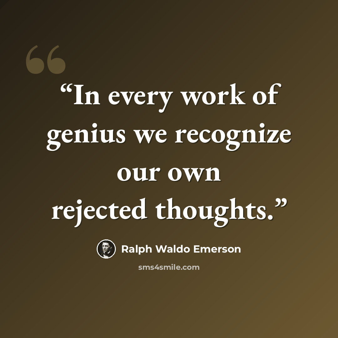 “In every work of genius we recognize our own rejected thoughts.” quote by Ralph Waldo Emerson